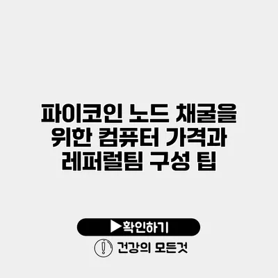 파이코인 노드 채굴을 위한 컴퓨터 가격과 레퍼럴팀 구성 팁