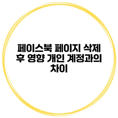 페이스북 페이지 삭제 후 영향 개인 계정과의 차이