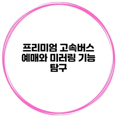 프리미엄 고속버스 예매와 미러링 기능 탐구