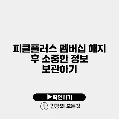 피클플러스 멤버십 해지 후 소중한 정보 보관하기