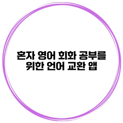 혼자 영어 회화 공부를 위한 언어 교환 앱